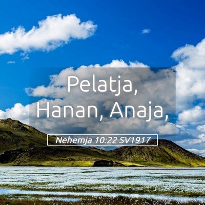 Picture 05 - Nehemja 10:22 SV1917 - Pelatja, Hanan, - Bible Verse Picture