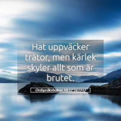 Picture 05 - Ordspråksboken 10:12 SV1917 - Hat uppväcker trätor, men kärlek skyler allt - Bible Verse Picture