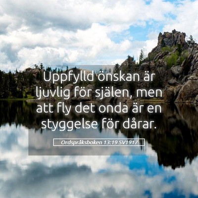 Picture 05 - Ordspråksboken 13:19 SV1917 - Uppfylld önskan är ljuvlig för själen, men - Bible Verse Picture