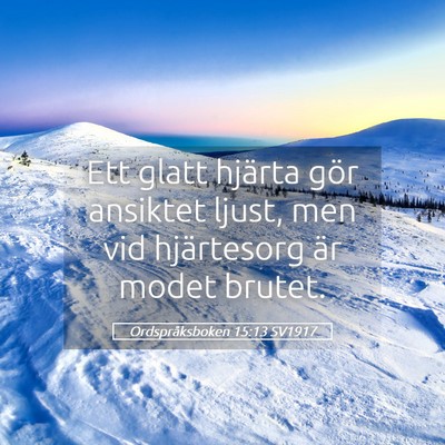 Picture 05 - Ordspråksboken 15:13 SV1917 - Ett glatt hjärta gör ansiktet ljust, men vid - Bible Verse Picture