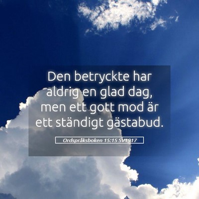 Picture 05 - Ordspråksboken 15:15 SV1917 - Den betryckte har aldrig en glad dag, men ett - Bible Verse Picture