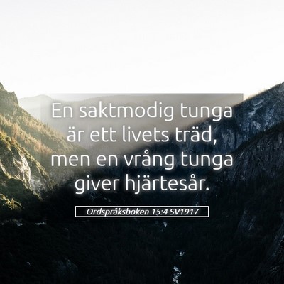 Picture 05 - Ordspråksboken 15:4 SV1917 - En saktmodig tunga är ett livets träd, men en - Bible Verse Picture