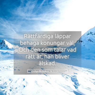 Picture 05 - Ordspråksboken 16:13 SV1917 - Rättfärdiga läppar behaga konungar väl, Och - Bible Verse Picture