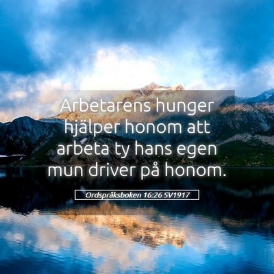 Picture 05 - Ordspråksboken 16:26 SV1917 - Arbetarens hunger hjälper honom att arbeta ty - Bible Verse Picture