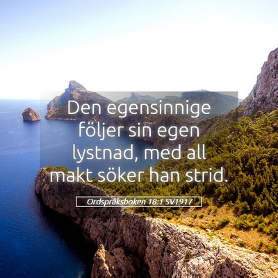 Picture 05 - Ordspråksboken 18:1 SV1917 - Den egensinnige följer sin egen lystnad, med all - Bible Verse Picture