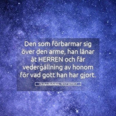 Picture 05 - Ordspråksboken 19:17 SV1917 - Den som förbarmar sig över den arme, han lånar - Bible Verse Picture