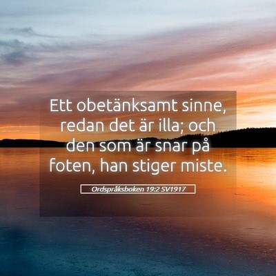 Picture 05 - Ordspråksboken 19:2 SV1917 - Ett obetänksamt sinne, redan det är illa; och - Bible Verse Picture