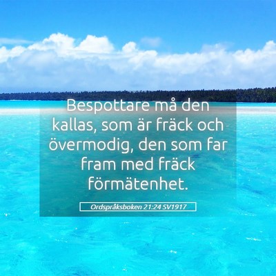 Picture 05 - Ordspråksboken 21:24 SV1917 - Bespottare må den kallas, som är fräck och - Bible Verse Picture