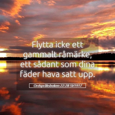 Picture 05 - Ordspråksboken 22:28 SV1917 - Flytta icke ett gammalt råmärke, ett sådant - Bible Verse Picture