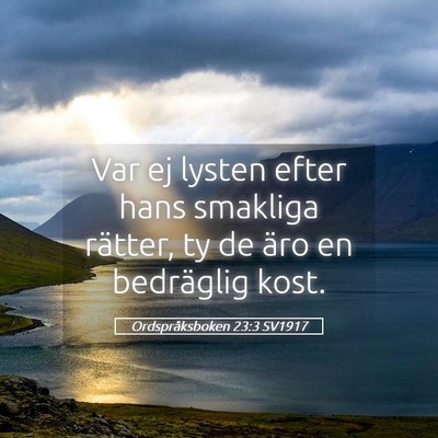Picture 05 - Ordspråksboken 23:3 SV1917 - Var ej lysten efter hans smakliga rätter, ty de - Bible Verse Picture