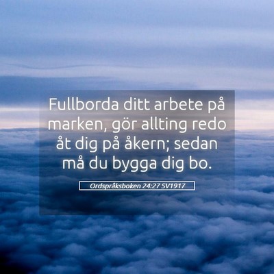 Picture 05 - Ordspråksboken 24:27 SV1917 - Fullborda ditt arbete på marken, gör allting - Bible Verse Picture
