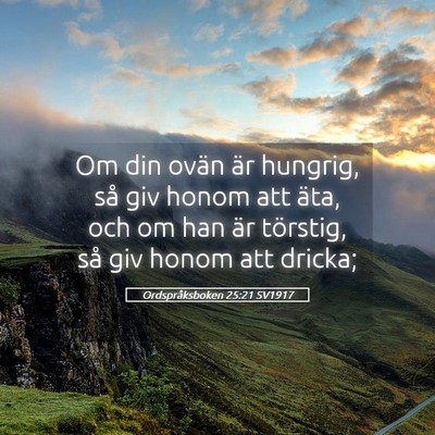 Picture 05 - Ordspråksboken 25:21 SV1917 - Om din ovän är hungrig, så giv honom att äta, - Bible Verse Picture