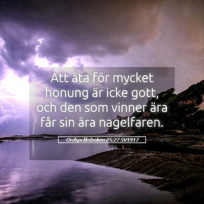 Picture 05 - Ordspråksboken 25:27 SV1917 - Att äta för mycket honung är icke gott, och - Bible Verse Picture