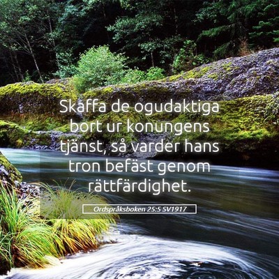 Picture 05 - Ordspråksboken 25:5 SV1917 - Skaffa de ogudaktiga bort ur konungens tjänst, - Bible Verse Picture