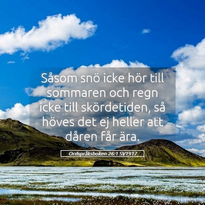 Picture 05 - Ordspråksboken 26:1 SV1917 - Såsom snö icke hör till sommaren och regn icke - Bible Verse Picture