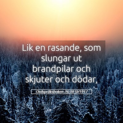 Picture 05 - Ordspråksboken 26:18 SV1917 - Lik en rasande, som slungar ut brandpilar och - Bible Verse Picture