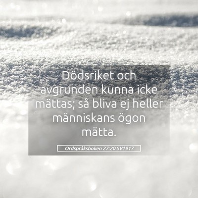 Picture 05 - Ordspråksboken 27:20 SV1917 - Dödsriket och avgrunden kunna icke mättas; så - Bible Verse Picture