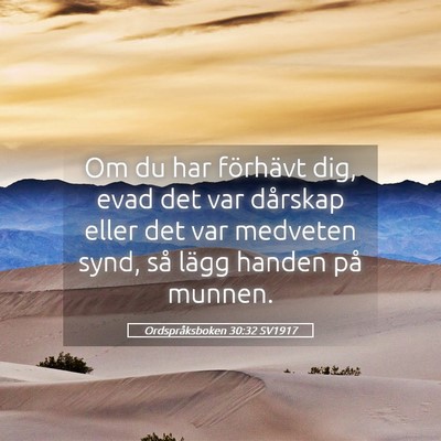 Picture 05 - Ordspråksboken 30:32 SV1917 - Om du har förhävt dig, evad det var dårskap - Bible Verse Picture