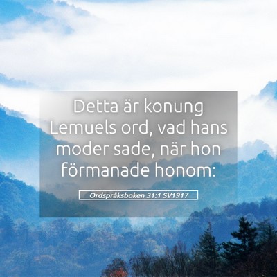 Picture 05 - Ordspråksboken 31:1 SV1917 - Detta är konung Lemuels ord, vad hans moder - Bible Verse Picture