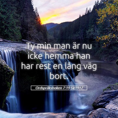 Picture 05 - Ordspråksboken 7:19 SV1917 - Ty min man är nu icke hemma han har rest en - Bible Verse Picture