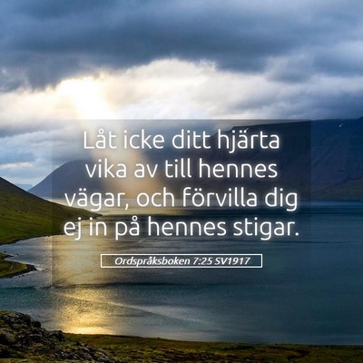 Picture 05 - Ordspråksboken 7:25 SV1917 - Låt icke ditt hjärta vika av till hennes - Bible Verse Picture