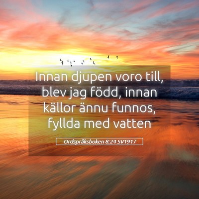 Picture 05 - Ordspråksboken 8:24 SV1917 - Innan djupen voro till, blev jag född, innan - Bible Verse Picture