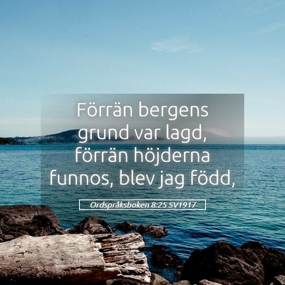 Picture 05 - Ordspråksboken 8:25 SV1917 - Förrän bergens grund var lagd, förrän - Bible Verse Picture