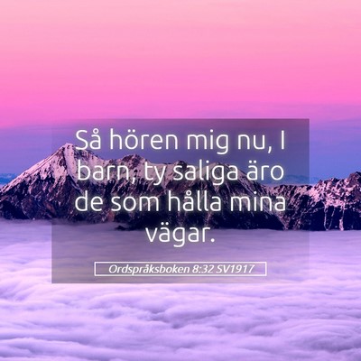 Picture 05 - Ordspråksboken 8:32 SV1917 - Så hören mig nu, I barn, ty saliga äro de som - Bible Verse Picture