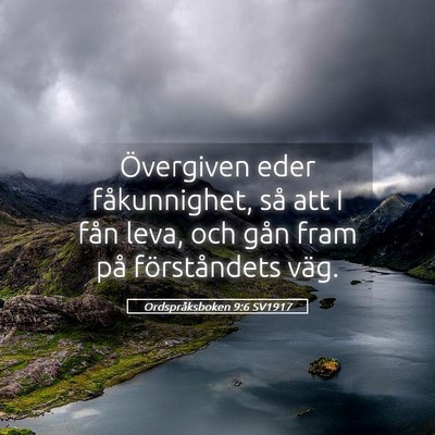 Picture 05 - Ordspråksboken 9:6 SV1917 - Övergiven eder fåkunnighet, så att I fån - Bible Verse Picture