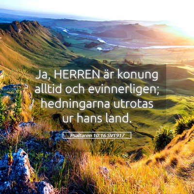 Picture 05 - Psaltaren 10:16 SV1917 - Ja, HERREN är konung alltid och evinnerligen; - Bible Verse Picture