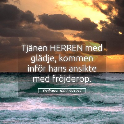 Picture 05 - Psaltaren 100:2 SV1917 - Tjänen HERREN med glädje, kommen inför hans - Bible Verse Picture