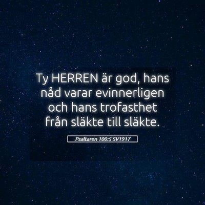 Picture 05 - Psaltaren 100:5 SV1917 - Ty HERREN är god, hans nåd varar evinnerligen - Bible Verse Picture