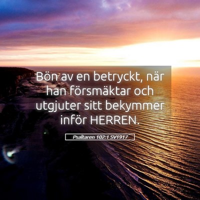 Picture 05 - Psaltaren 102:1 SV1917 - Bön av en betryckt, när han försmäktar och - Bible Verse Picture