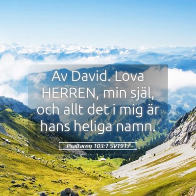Picture 05 - Psaltaren 103:1 SV1917 - Av David. Lova HERREN, min själ, och allt det i - Bible Verse Picture