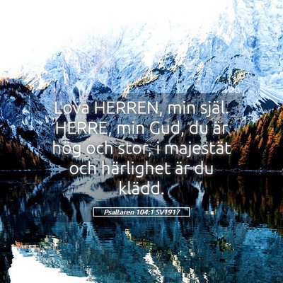 Picture 05 - Psaltaren 104:1 SV1917 - Lova HERREN, min själ. HERRE, min Gud, du är - Bible Verse Picture