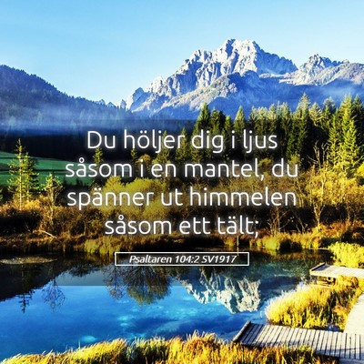 Picture 05 - Psaltaren 104:2 SV1917 - Du höljer dig i ljus såsom i en mantel, du - Bible Verse Picture