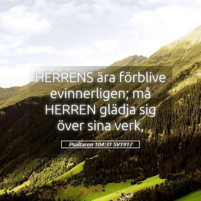 Picture 05 - Psaltaren 104:31 SV1917 - HERRENS ära förblive evinnerligen; må HERREN - Bible Verse Picture