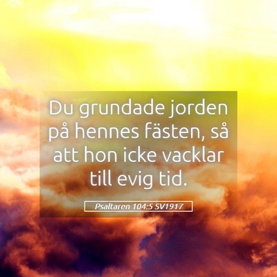 Picture 05 - Psaltaren 104:5 SV1917 - Du grundade jorden på hennes fästen, så att - Bible Verse Picture