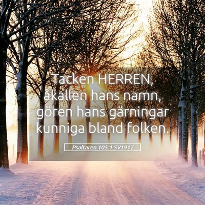 Picture 05 - Psaltaren 105:1 SV1917 - Tacken HERREN, åkallen hans namn, gören hans - Bible Verse Picture