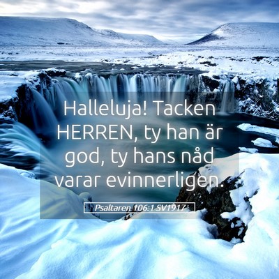 Picture 05 - Psaltaren 106:1 SV1917 - Halleluja! Tacken HERREN, ty han är god, ty hans - Bible Verse Picture
