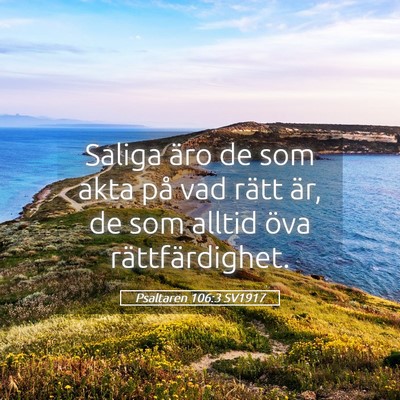 Picture 05 - Psaltaren 106:3 SV1917 - Saliga äro de som akta på vad rätt är, de som - Bible Verse Picture