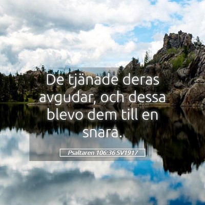 Picture 05 - Psaltaren 106:36 SV1917 - De tjänade deras avgudar, och dessa blevo dem - Bible Verse Picture