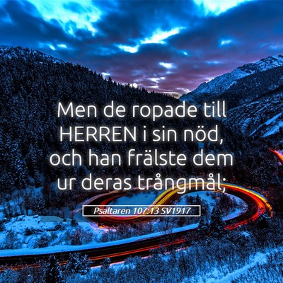 Picture 05 - Psaltaren 107:13 SV1917 - Men de ropade till HERREN i sin nöd, och han - Bible Verse Picture