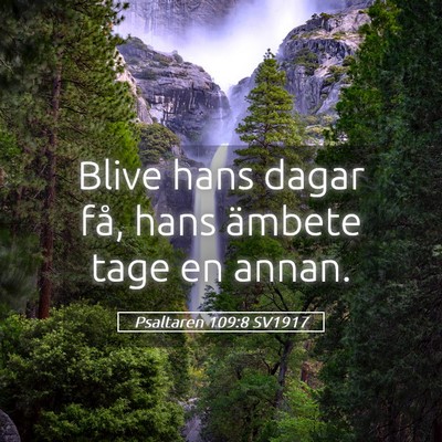 Picture 05 - Psaltaren 109:8 SV1917 - Blive hans dagar få, hans ämbete tage en - Bible Verse Picture