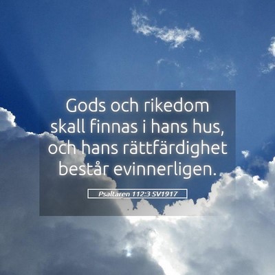 Picture 05 - Psaltaren 112:3 SV1917 - Gods och rikedom skall finnas i hans hus, och - Bible Verse Picture