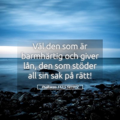 Picture 05 - Psaltaren 112:5 SV1917 - Väl den som är barmhärtig och giver lån, den - Bible Verse Picture