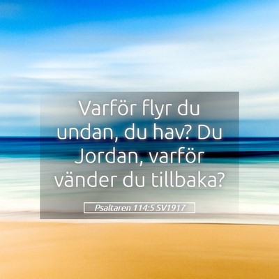 Picture 05 - Psaltaren 114:5 SV1917 - Varför flyr du undan, du hav? Du Jordan, varför - Bible Verse Picture