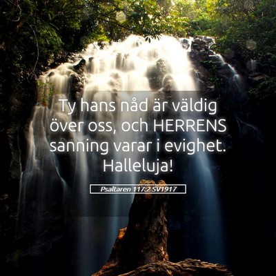 Picture 05 - Psaltaren 117:2 SV1917 - Ty hans nåd är väldig över oss, och HERRENS - Bible Verse Picture