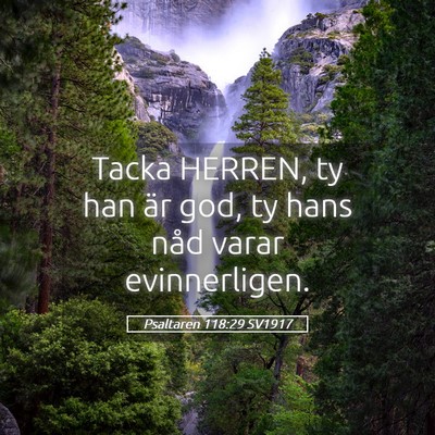 Picture 05 - Psaltaren 118:29 SV1917 - Tacka HERREN, ty han är god, ty hans nåd varar - Bible Verse Picture