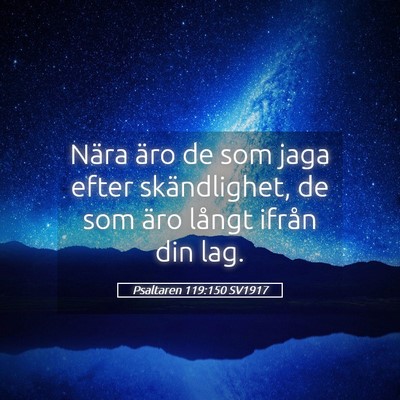 Picture 05 - Psaltaren 119:150 SV1917 - Nära äro de som jaga efter skändlighet, de som - Bible Verse Picture
